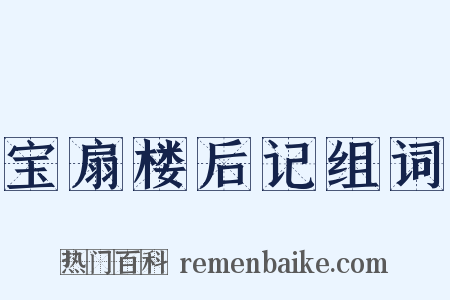 宝扇楼后记组词是什么意思的图片